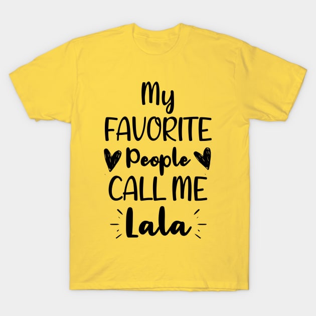 My Favorite People Call me Lala - Funny Saying Quote,Birthday Gift Ideas For Grandmothers T-Shirt by Arda